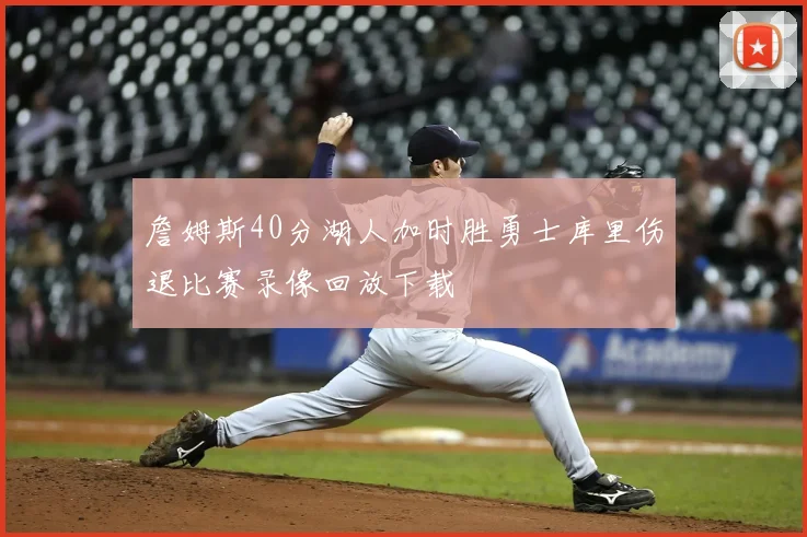 詹姆斯40分湖人加时胜勇士库里伤退比赛录像回放下载