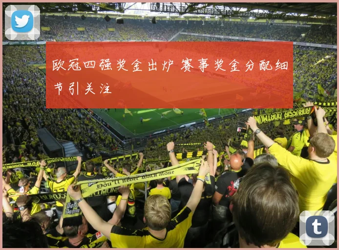 欧冠四强奖金出炉 赛事奖金分配细节引关注