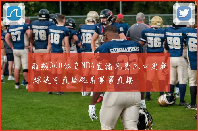 雨燕360体育NBA直播免费入口更新 球迷可直接观看赛事直播