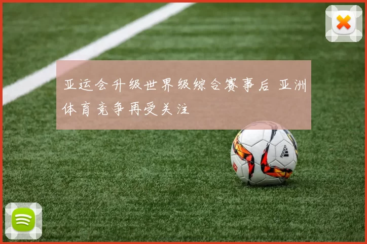 亚运会升级世界级综合赛事后 亚洲体育竞争再受关注