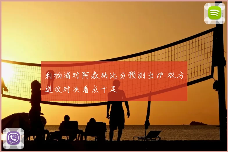 利物浦对阿森纳比分预测出炉 双方进攻对决看点十足