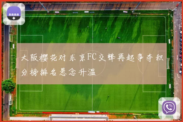 大阪樱花对东京FC交锋再起争夺积分榜排名悬念升温