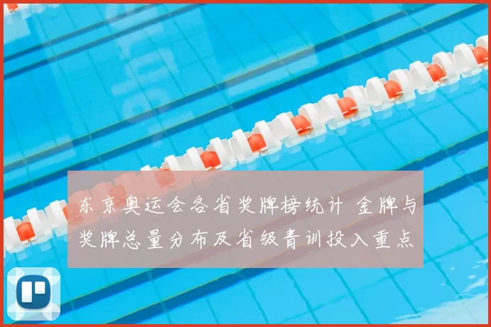 东京奥运会各省奖牌榜统计 金牌与奖牌总量分布及省级青训投入重点解析
