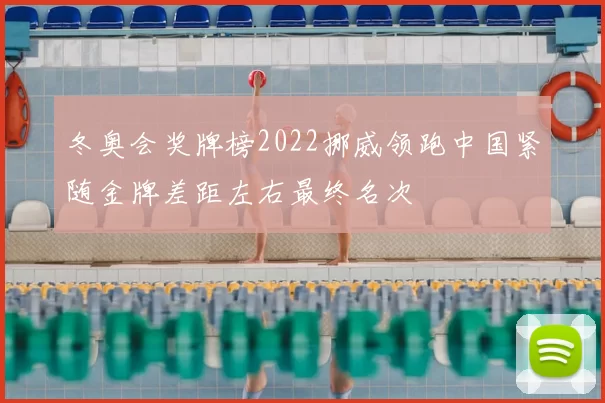 冬奥会奖牌榜2022挪威领跑中国紧随金牌差距左右最终名次