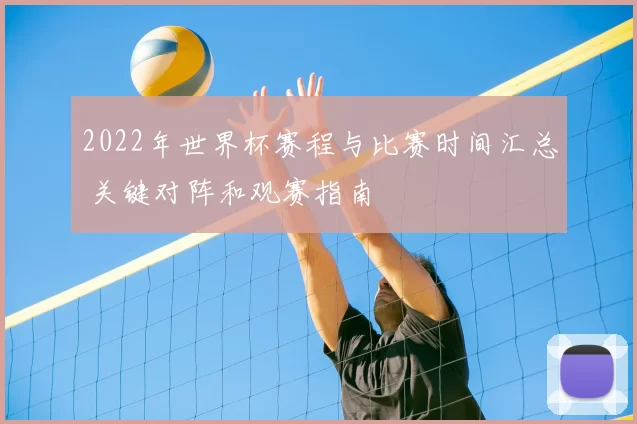 2022年世界杯赛程与比赛时间汇总 关键对阵和观赛指南