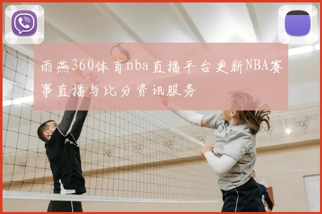 雨燕360体育nba直播平台更新NBA赛事直播与比分资讯服务